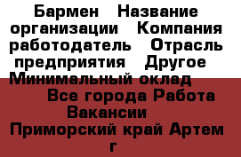 Бармен › Название организации ­ Компания-работодатель › Отрасль предприятия ­ Другое › Минимальный оклад ­ 20 000 - Все города Работа » Вакансии   . Приморский край,Артем г.